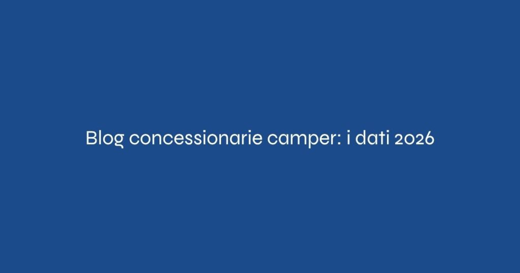 Blog concessionarie camper: analisi 2026 su 60 dealer italiani