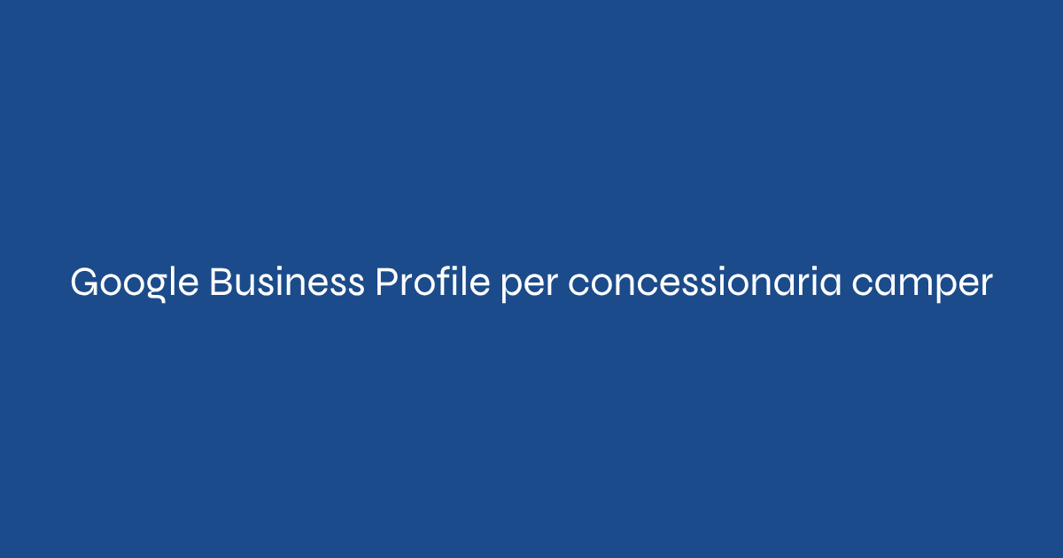 Google Business Profile per concessionaria camper